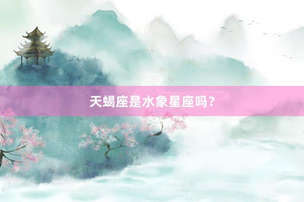 天蝎座是水象星座吗？