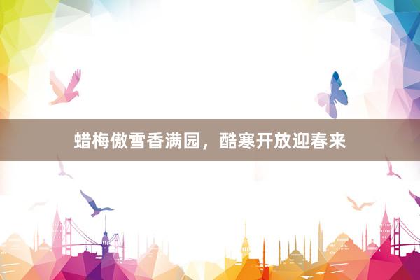 蜡梅傲雪香满园，酷寒开放迎春来